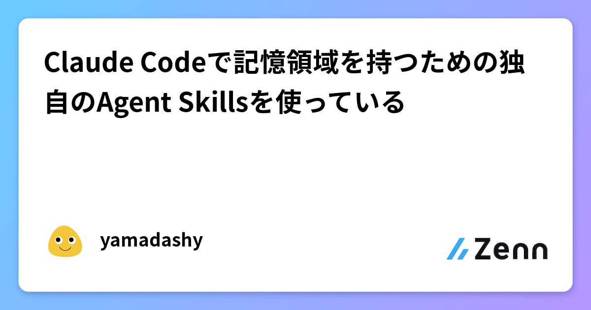 Cover image of Claude Codeで記憶領域を持つための独自のAgent Skillsを使っている