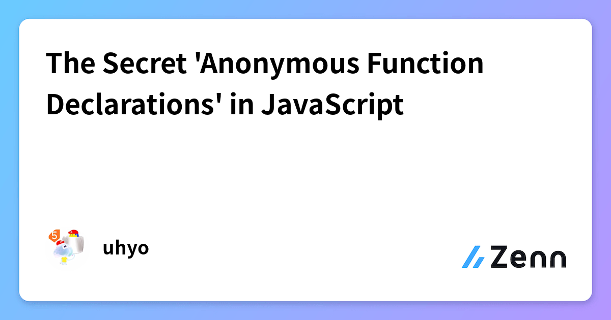 The Secret 'Anonymous Function Declarations' in JavaScript