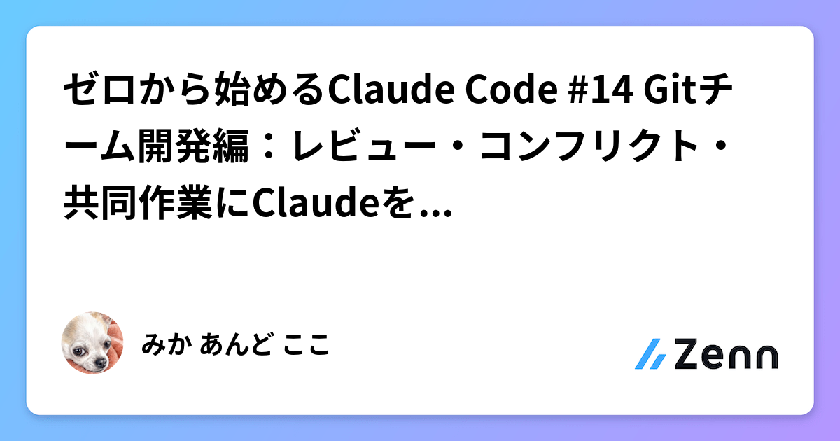 ゼロから始めるClaude Code #14 Gitチーム開発編：レビュー・コンフリクト・共同作業にClaudeを組み込む