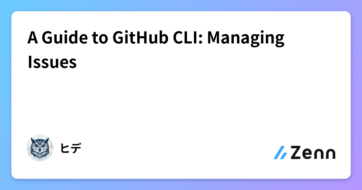 A Guide to GitHub CLI: Managing Issues