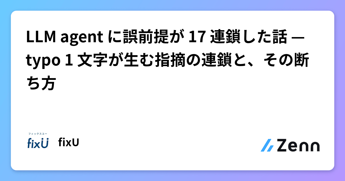 LLM agent に誤前提が 17 連鎖した話 — typo 1 文字が生む指摘の連鎖と、その断ち方