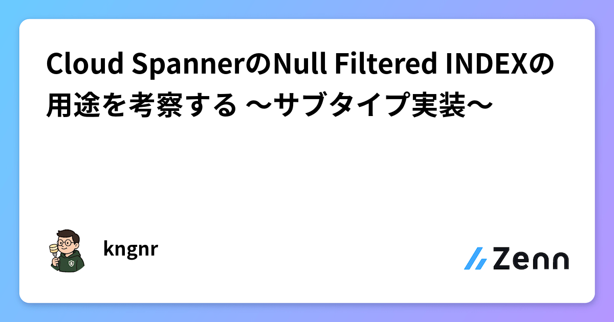 Cloud SpannerのNull Filtered INDEXの用途を考察する 〜サブタイプ実装〜