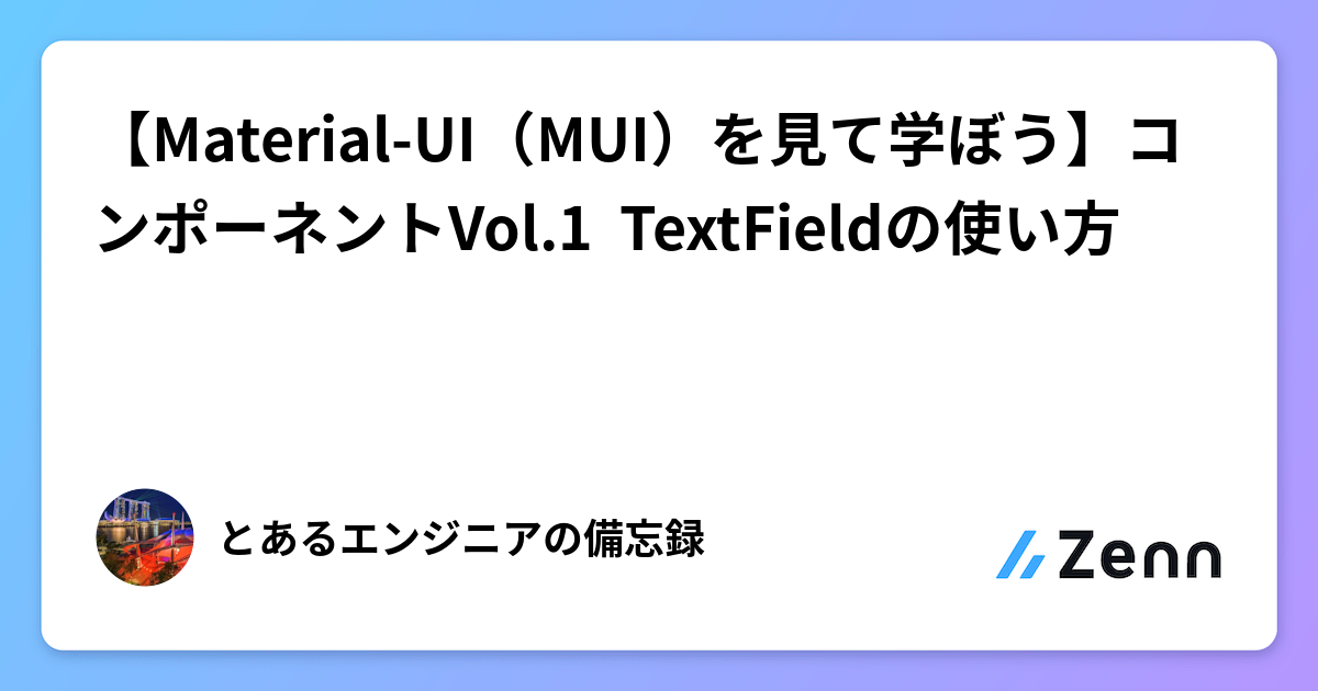 【Material-UI（MUI）を見て学ぼう】コンポーネントVol.1 TextFieldの使い方