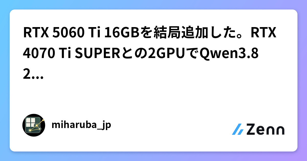 RTX 5060 Ti 16GBを結局追加した。RTX 4070 Ti SUPERとの2GPUでQwen3.8 27Bを動かしてみる