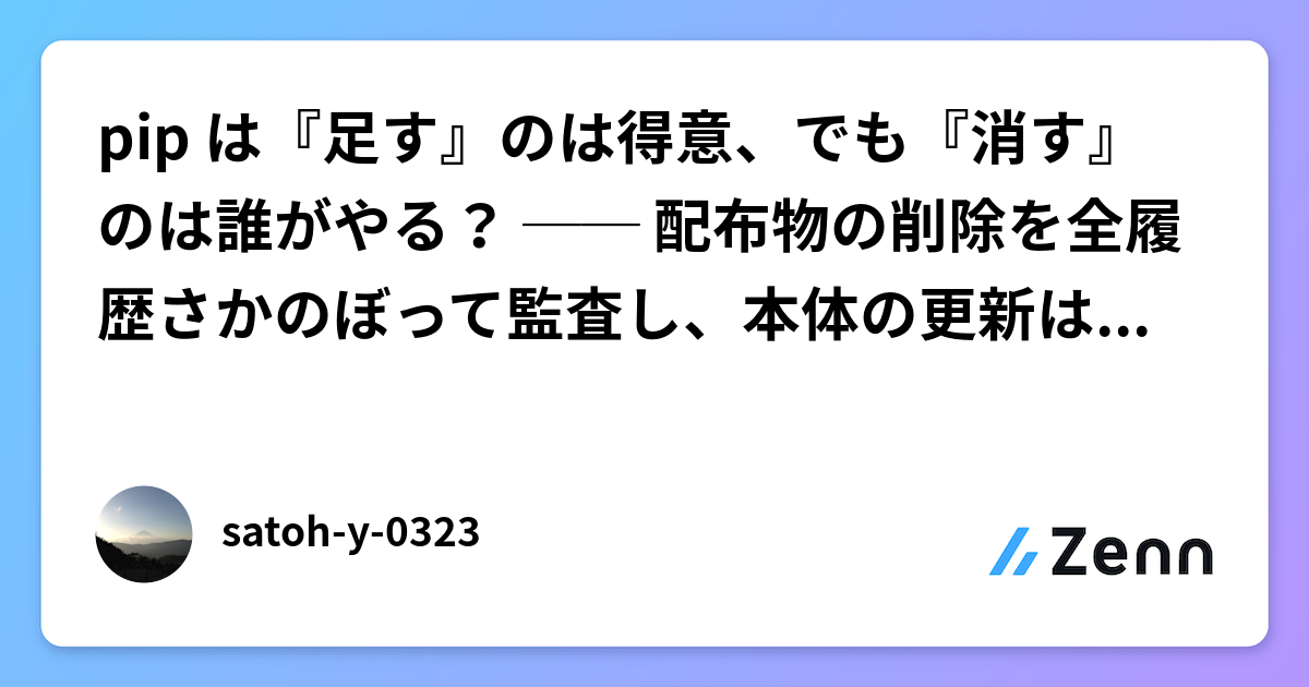 pip は『足す』のは得意、でも『消す』のは誰がやる？ ── 配布物の削除を全履歴さかのぼって監査し、本体の更新は『様子見』にした話