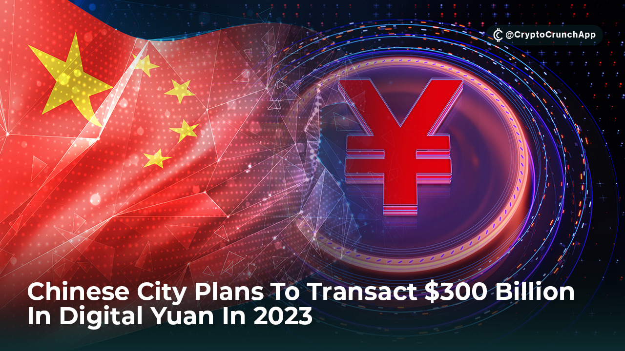 Chinese City Plans To Transact 300 Billion In Digital Yuan In 2023 chinese-city-plans-to-transact-300-billion-in-digital-yuan-in-2023