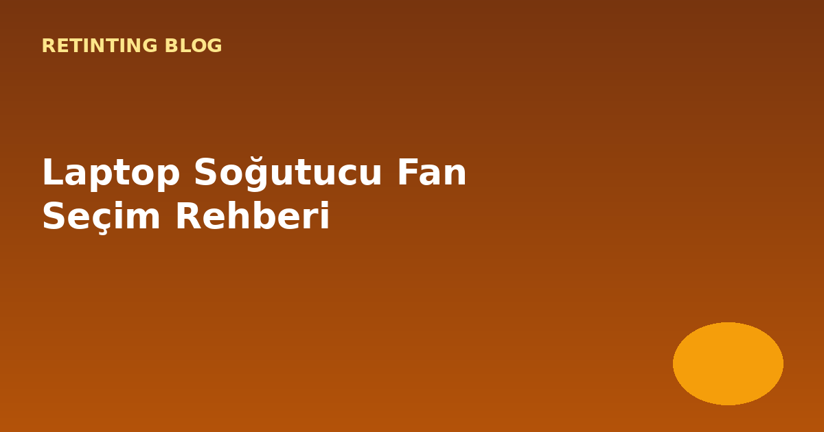 Laptop Soğutucu Fan Seçim Rehberi: Aşırı Isınma Sorununu Çözün